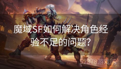 魔域SF如何解决角色经验不足的问题？