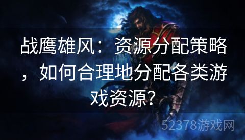 战鹰雄风：资源分配策略，如何合理地分配各类游戏资源？