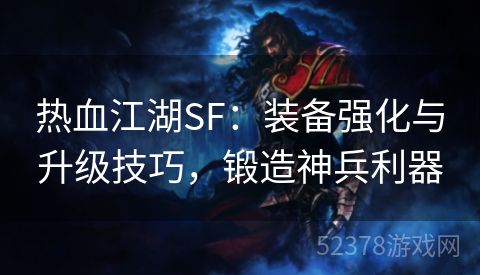 热血江湖SF：装备强化与升级技巧，锻造神兵利器