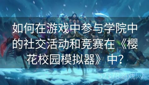 如何在游戏中参与学院中的社交活动和竞赛在《樱花校园模拟器》中？