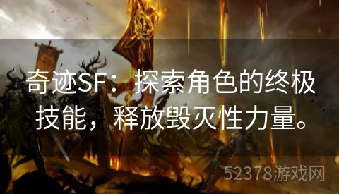 奇迹SF：探索角色的终极技能，释放毁灭性力量。