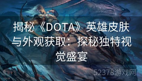 揭秘《DOTA》英雄皮肤与外观获取：探秘独特视觉盛宴