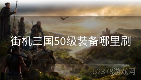 街机三国50级装备哪里刷