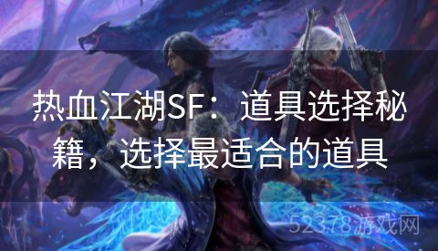 热血江湖SF：道具选择秘籍，选择最适合的道具