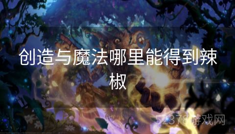 创造与魔法哪里能得到辣椒