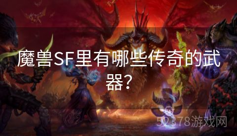 魔兽SF里有哪些传奇的武器？