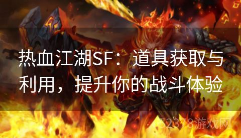 热血江湖SF：道具获取与利用，提升你的战斗体验