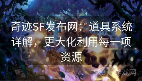 奇迹SF发布网：道具系统详解，更大化利用每一项资源