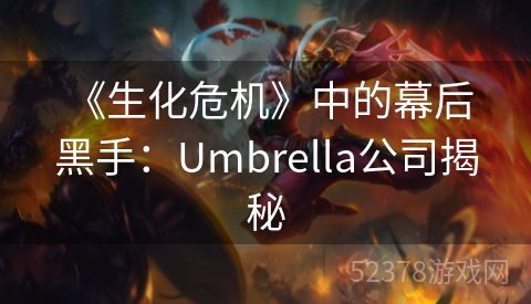  《生化危机》中的幕后黑手：Umbrella公司揭秘