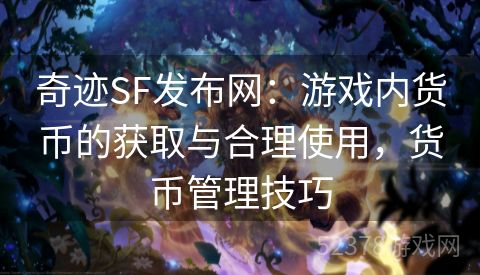 奇迹SF发布网：游戏内货币的获取与合理使用，货币管理技巧