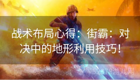 战术布局心得：街霸：对决中的地形利用技巧！