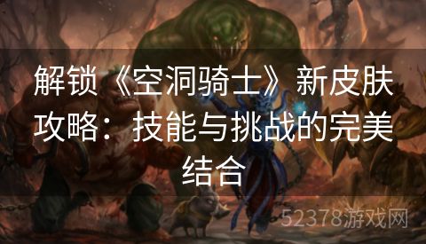 解锁《空洞骑士》新皮肤攻略：技能与挑战的完美结合