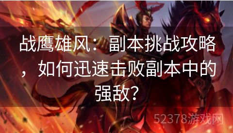 战鹰雄风：副本挑战攻略，如何迅速击败副本中的强敌？