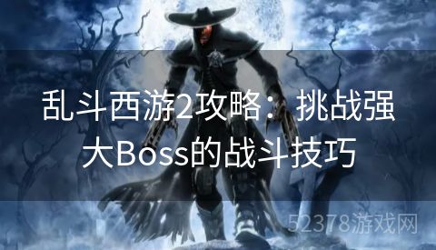 乱斗西游2攻略：挑战强大Boss的战斗技巧