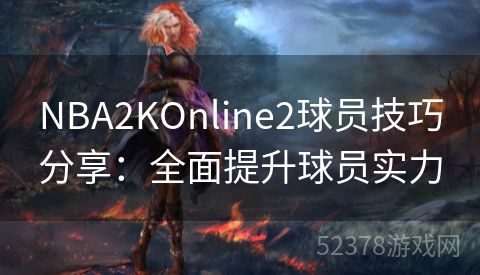 NBA2KOnline2球员技巧分享：全面提升球员实力