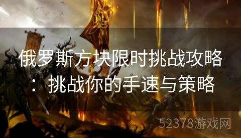 俄罗斯方块限时挑战攻略：挑战你的手速与策略