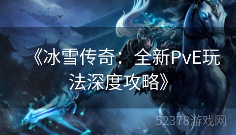 《冰雪传奇：全新PvE玩法深度攻略》