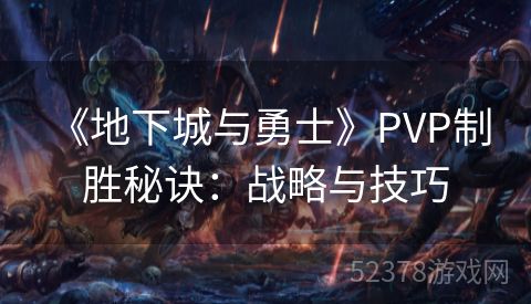  《地下城与勇士》PVP制胜秘诀：战略与技巧