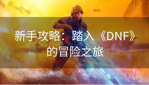 新手攻略：踏入《DNF》的冒险之旅