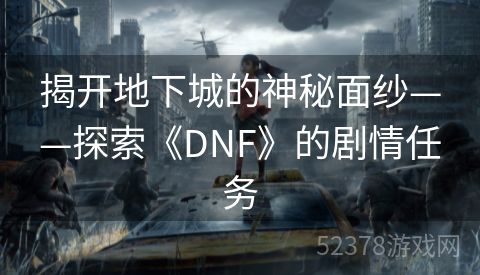 揭开地下城的神秘面纱——探索《DNF》的剧情任务