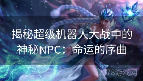 揭秘超级机器人大战中的神秘NPC：命运的序曲