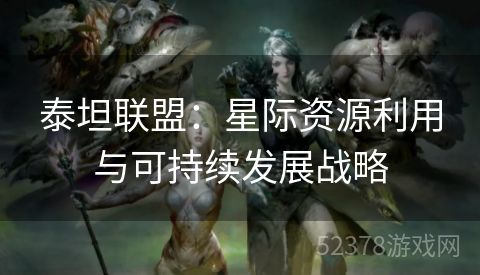 泰坦联盟：星际资源利用与可持续发展战略