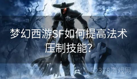 梦幻西游SF如何提高法术压制技能？