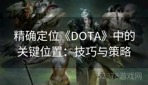 精确定位《DOTA》中的关键位置：技巧与策略