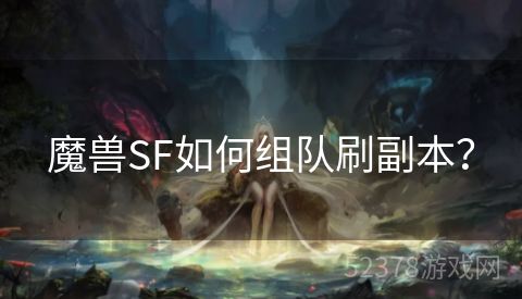 魔兽SF如何组队刷副本？