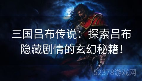 三国吕布传说：探索吕布隐藏剧情的玄幻秘籍！