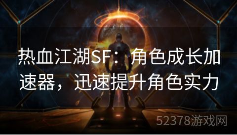 热血江湖SF：角色成长加速器，迅速提升角色实力