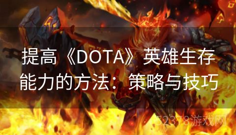 提高《DOTA》英雄生存能力的方法：策略与技巧