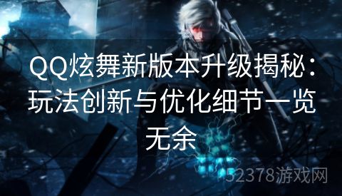 QQ炫舞新版本升级揭秘：玩法创新与优化细节一览无余