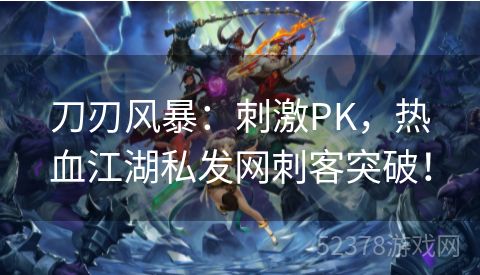 刀刃风暴：刺激PK，热血江湖私发网刺客突破！