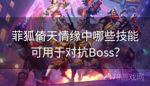 菲狐倚天情缘中哪些技能可用于对抗Boss？