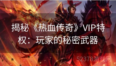 揭秘《热血传奇》VIP特权：玩家的秘密武器