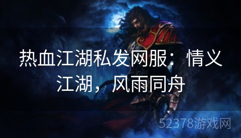 热血江湖私发网服：情义江湖，风雨同舟