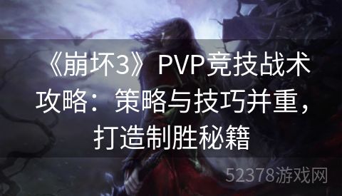  《崩坏3》PVP竞技战术攻略：策略与技巧并重，打造制胜秘籍