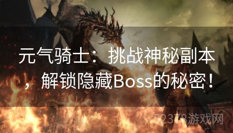 元气骑士：挑战神秘副本，解锁隐藏Boss的秘密！