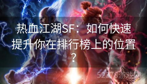 热血江湖SF：如何快速提升你在排行榜上的位置？