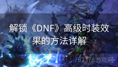 解锁《DNF》高级时装效果的方法详解