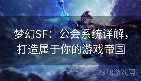 梦幻SF：公会系统详解，打造属于你的游戏帝国