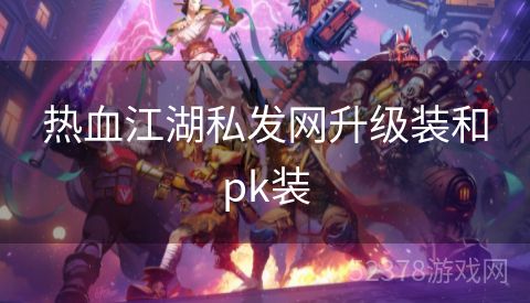 热血江湖私发网升级装和pk装