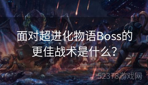 面对超进化物语Boss的更佳战术是什么？