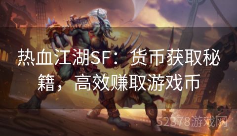 热血江湖SF：货币获取秘籍，高效赚取游戏币