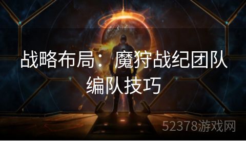 战略布局：魔狩战纪团队编队技巧