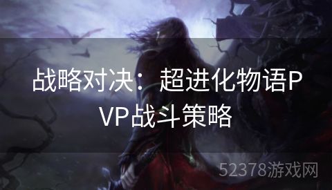 战略对决：超进化物语PVP战斗策略