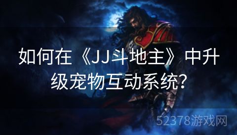 如何在《JJ斗地主》中升级宠物互动系统？