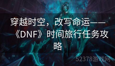 穿越时空，改写命运——《DNF》时间旅行任务攻略