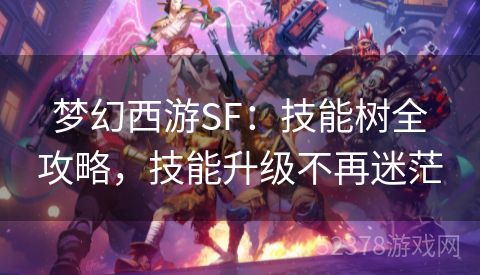 梦幻西游SF：技能树全攻略，技能升级不再迷茫